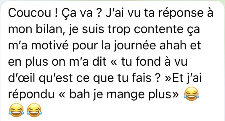 Message d'une coachée : On m'a dit : tu fonds à vue d'œil, qu'est-ce que tu fais ? Et j'ai répondu : bah je mange plus.